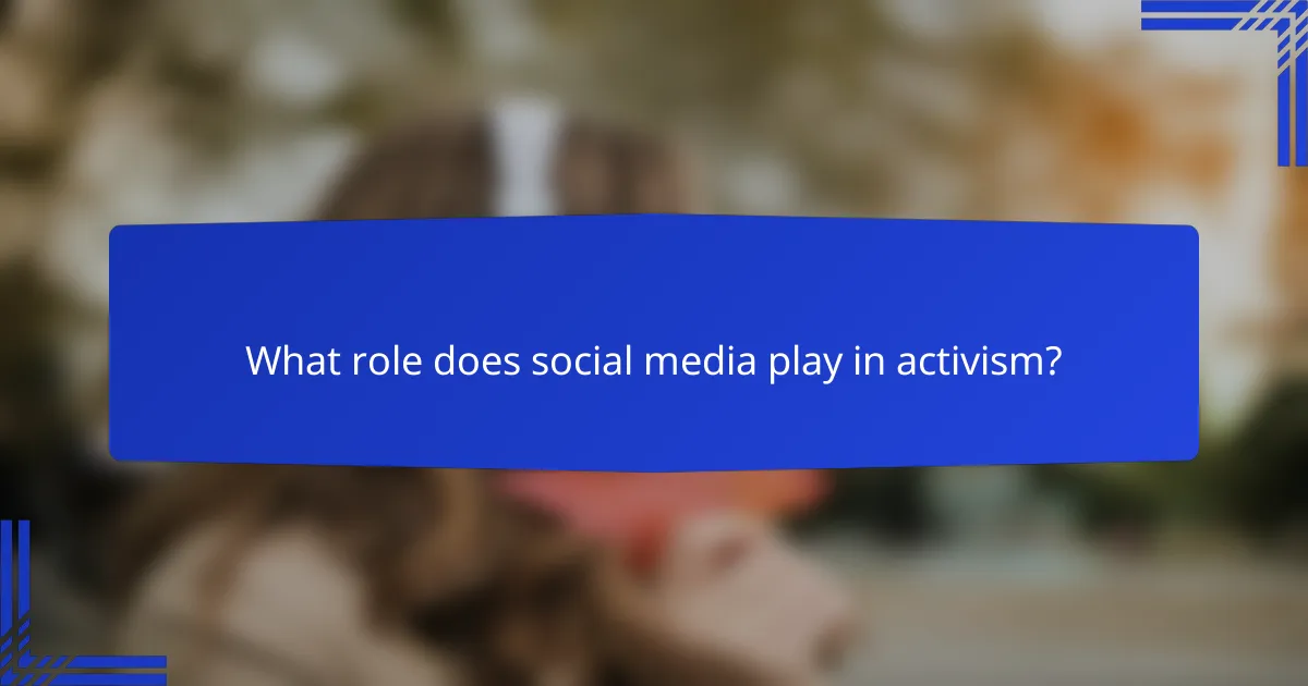 What role does social media play in activism?