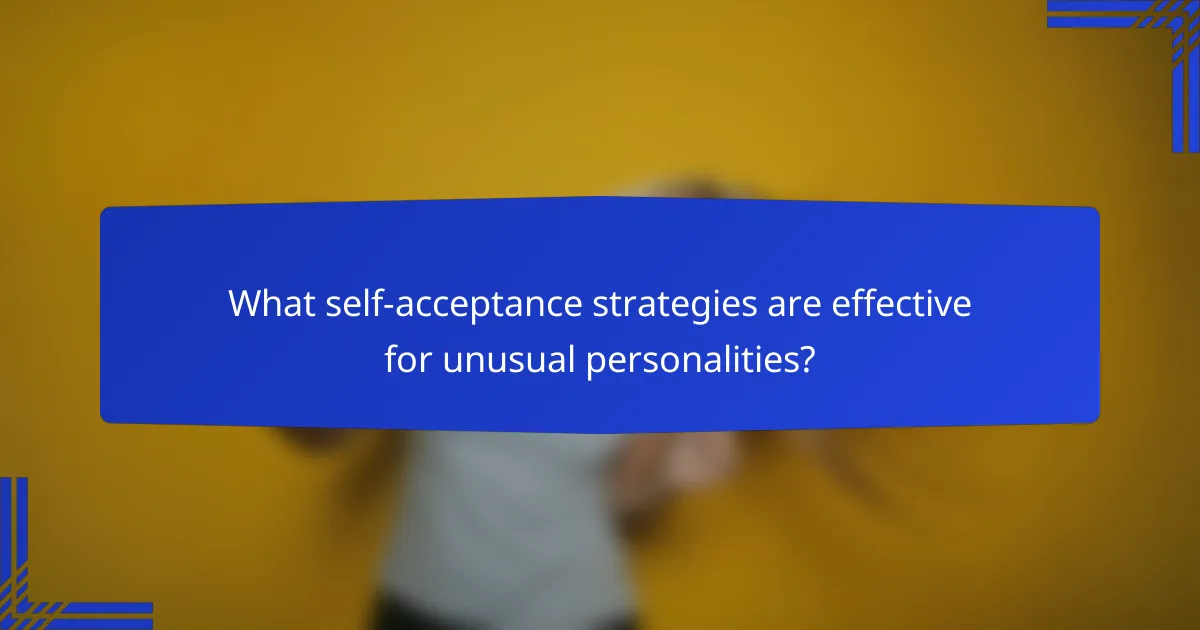 What self-acceptance strategies are effective for unusual personalities?