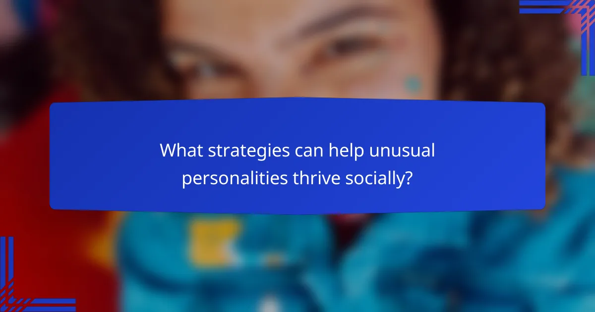 What strategies can help unusual personalities thrive socially?