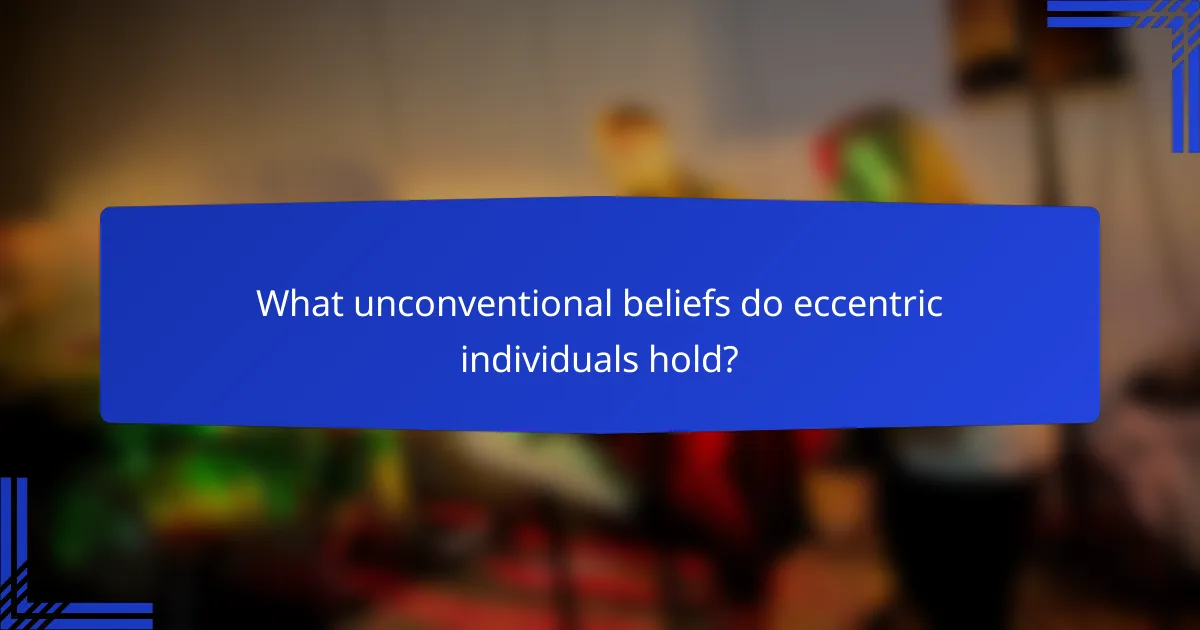 What unconventional beliefs do eccentric individuals hold?
