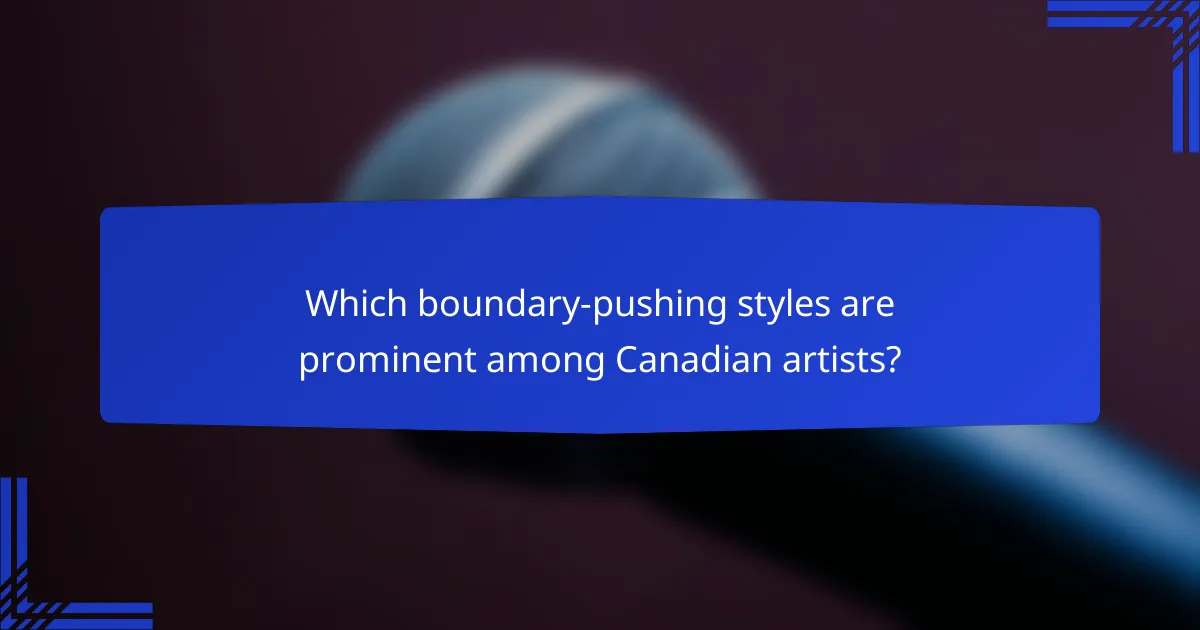 Which boundary-pushing styles are prominent among Canadian artists?